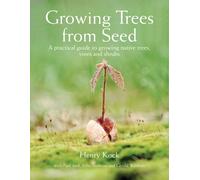 Growing Trees from Seed : A Practical Guide to Growing Native Trees, Vines and Shrubs