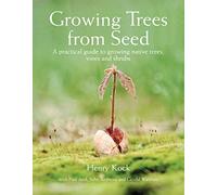 Growing Trees from Seed: A Practical Guide to Growing Trees, Vines and Shrubs: A Practical Guide to Growing Native Trees, Vines and Shrubs