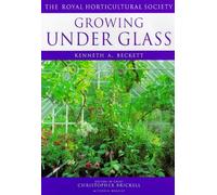 Growing Under Glass: The RHS Encyclopedia of Practical Gardening