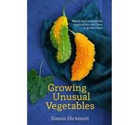 Growing Unusual Vegetables: Weird and Wonderful Vegetables and How to Grow Them