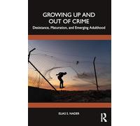 Growing Up and Out of Crime: Desistance, Maturation, and Emerging Adulthood