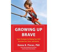 Growing Up Brave: Expert Strategies for Helping Your Child Overcome Fear, Stress, and Anxiety