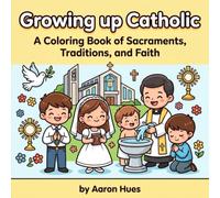Growing up Catholic: A Coloring Book of Sacraments, Traditions, and Faith
