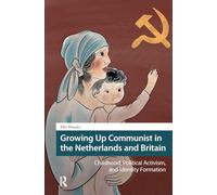 Growing Up Communist in the Netherlands and Britain: Childhood, Political Activism, and Identity Formation (Heritage and Memory Studies)