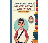 Growing Up Confident: A Puberty Guide for Boys: Navigating Changes, Building Self-Esteem, and Thriving During Adolescence