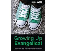 Growing Up Evangelical: Youthwork and the Making of a Subculture