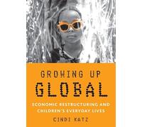 Growing Up Global: Economic Restructuring and Children’s Everyday Lives