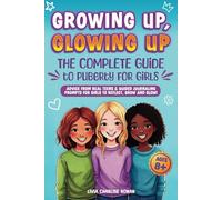Growing Up, Glowing Up: The Complete Guide to Puberty For Girls