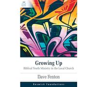 Growing Up: Growing up Biblical Youth Ministry in the Local Church