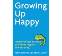 Growing Up Happy: Ten proven ways to increase your child's happiness and well-being