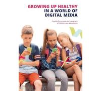 Growing up Healthy in a World of Digital Media: A guide for parents and caregivers of children and adolescents