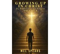 Growing up in Christ Volume I: It's Relationship, Not Religion