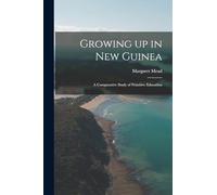 Growing up in New Guinea; a Comparative Study of Primitive Education