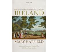 Growing Up in Nineteenth-Century Ireland: A Cultural History of Middle-Class Childhood and Gender
