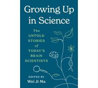 Growing Up in Science : The Untold Stories of Today’s Brain Scientists
