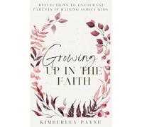 Growing Up in the Faith: Reflections to Encourage Parents in Raising Godly Kids (Meeting Faith Devotional)