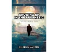Growing Up In The Prophetic: A Journey of Prophetic Miracles and Encounters With God