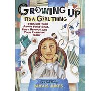 Growing Up: It's a Girl Thing : Straight Talk About First Bras, First Periods, and Yourchanging Body
