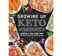Growing Up Keto: A Practical Guide for Kids and Parents with over 130 Recipes the Whole Family Will Love