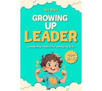Growing Up Leader: Leadership Habits for Amazing Kids - Ages 8-10