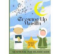 Growing Up Muslim QUIZ BOOK FOR ISLAMIC KIDS AGED 4-12: Islam Knowledge Quiz with Answers
