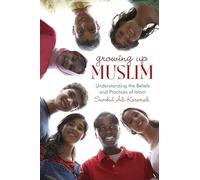 Growing Up Muslim: Understanding the Beliefs and Practices of Islam