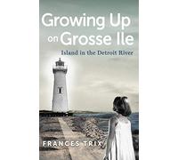 Growing Up on Grosse Ile: Island in the Detroit River