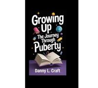 GROWING UP THE JOURNEY THROUGH PUBERTY