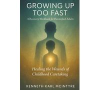 Growing Up Too Fast: A Recovery Workbook for Parentified Adults