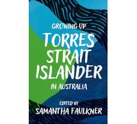 Growing Up Torres Strait Islander in Australia: A Groundbreaking Collection of Torres Strait Islander Voices, Past and Present