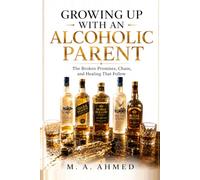 GROWING UP WITH AN ALCOHOLIC PARENT: The Broken Promises, Chaos, and Healing That Follow (Growing Up With a Violent Father Series)