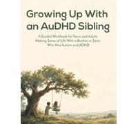 Growing Up With an AuDHD Sibling: A Guided Workbook for Teens and Adults Making Sense of Life With a Brother or Sister Who Has Autism and ADHD - ... Siblings (About AuDHD For Family & Friends)