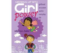 Growing Up With Girl Power: Girlhood On Screen and in Everyday Life: 15 (Mediated Youth)