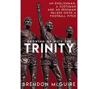 Growing Up With the Trinity: An Englishman, a Scotsman and an Irishman Walked Onto a Football Pitch...