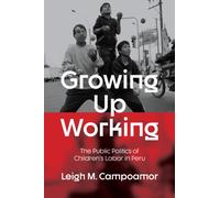 Growing Up Working : The Public Politics of Children's Labor in Peru