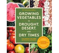 Growing Vegetables in Drought, Desert, and Dry Times, 10th Anniversary Edition : The Complete Guide to Sustainable Low-Water Organic Gardening in a Changing Climate