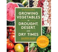 Growing Vegetables in Drought, Desert, and Dry Times, 10th Anniversary Edition: The Complete Guide to Sustainable Low-Water Organic Gardening in a Changing Climate