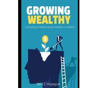 GROWING WEALTHY: Cultivating a Healthy Money Mindset in Children