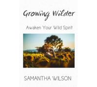 Growing Wilder: Awaken Your Wild Spirit