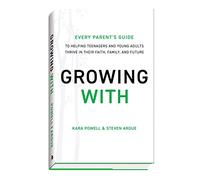 Growing With: Every Parent's Guide to Helping Teenagers and Young Adults Thrive in Their Faith, Family, and Future