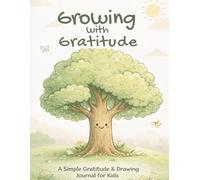Growing with Gratitude: A Simple Gratitude & Drawing Journal for Kids Ages 4-8