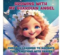Growing with My Guardian Angel: Children Learning to Navigate Their Emotions With Prayer
