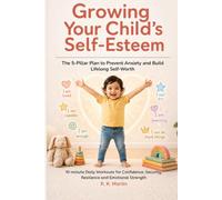 Growing Your Child's Self-Esteem: The 5-Pillar Plan to Prevent Anxiety and Build Lifelong Self-Worth. 10-Minute Daily Workouts for Confidence, Security, Resilience and Emotional Strength.
