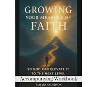 Growing Your Measure of Faith Accompanying Workbook: So God Can Elevate It To The Next Level