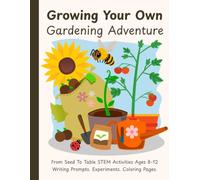 Growing Your Own Gardening Adventure | From Seed To Table STEM Activities Ages 8-12 | Writing Prompts, Experiments, and Coloring Pages