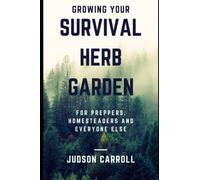 Growing Your Survival Herb Garden For Preppers, Homesteaders and Everyone Else (Herbal Medicine for Preppers and Homesteaders)