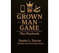 GROWN MAN GAME: The Playbook: A Field Guide to Legacy, Discipline & Leveling Up