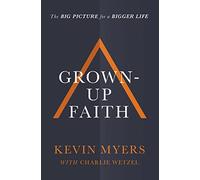 Grown-up Faith: The Big Picture for a Bigger Life