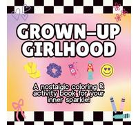 Grown-Up Girlhood: A nostalgic coloring & activity book for your inner sparkle!