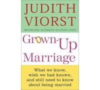 Grown up Marriage: What We Know, Wish We Had Known, and Still Need to Know about Being Married